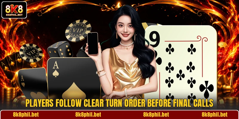 Players follow clear turn order before final calls Players follow clear turn order before final calls