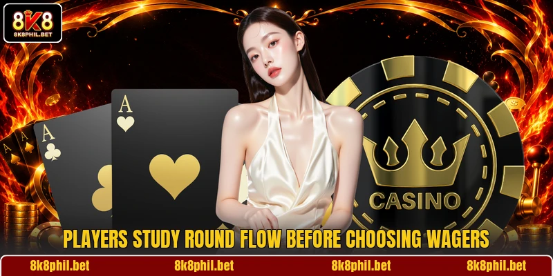 Players study round flow before choosing wagers